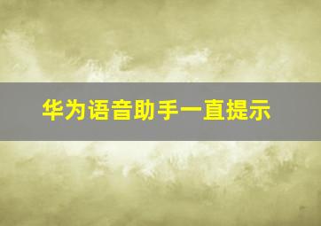 华为语音助手一直提示