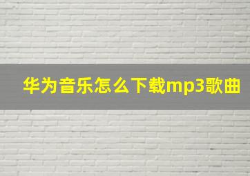 华为音乐怎么下载mp3歌曲