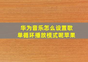 华为音乐怎么设置歌单循环播放模式呢苹果