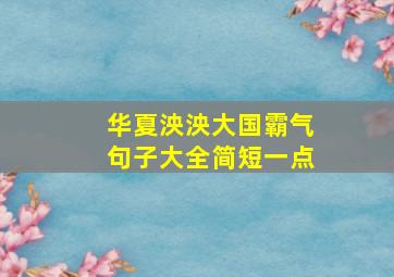 华夏泱泱大国霸气句子大全简短一点