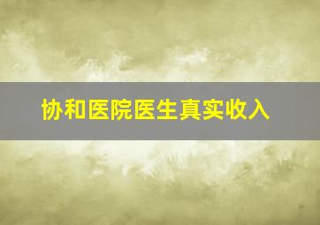 协和医院医生真实收入