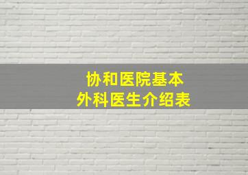 协和医院基本外科医生介绍表