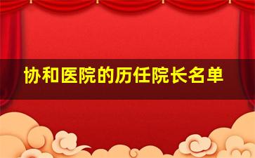 协和医院的历任院长名单