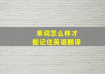 单词怎么样才能记住英语翻译