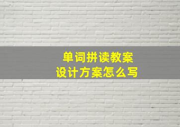 单词拼读教案设计方案怎么写