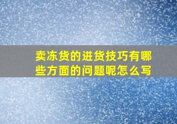 卖冻货的进货技巧有哪些方面的问题呢怎么写