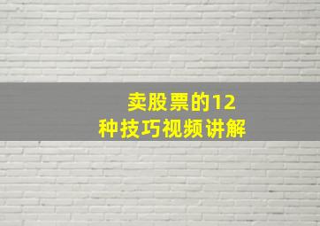 卖股票的12种技巧视频讲解