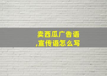 卖西瓜广告语,宣传语怎么写