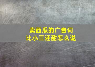 卖西瓜的广告词比小三还甜怎么说