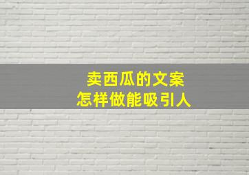 卖西瓜的文案怎样做能吸引人