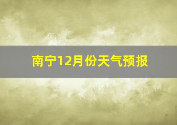 南宁12月份天气预报