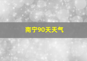 南宁90天天气