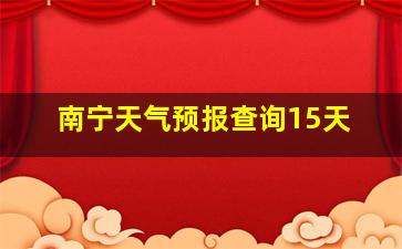 南宁天气预报查询15天