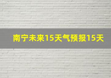 南宁未来15天气预报15天