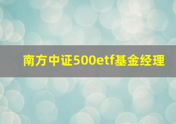 南方中证500etf基金经理