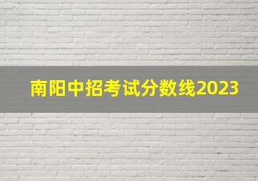 南阳中招考试分数线2023