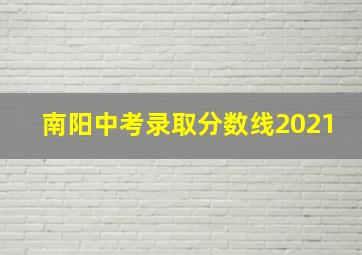 南阳中考录取分数线2021