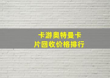 卡游奥特曼卡片回收价格排行