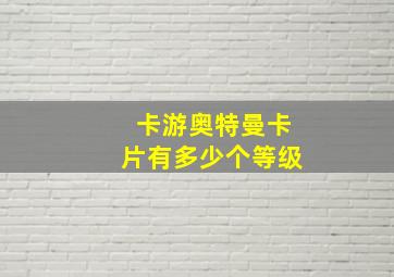 卡游奥特曼卡片有多少个等级