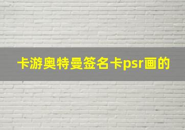 卡游奥特曼签名卡psr画的