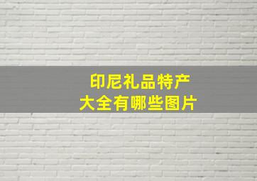 印尼礼品特产大全有哪些图片