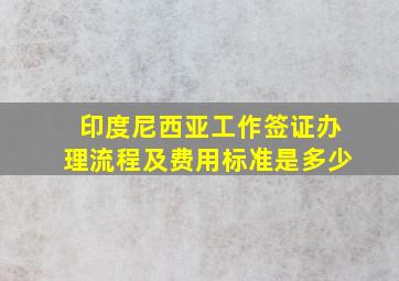 印度尼西亚工作签证办理流程及费用标准是多少