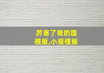 厉害了我的国模板,小报模板