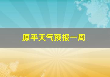 原平天气预报一周