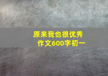 原来我也很优秀作文600字初一