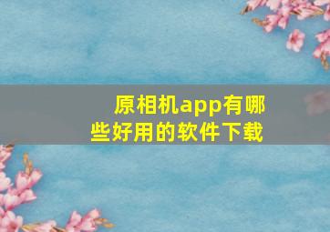 原相机app有哪些好用的软件下载