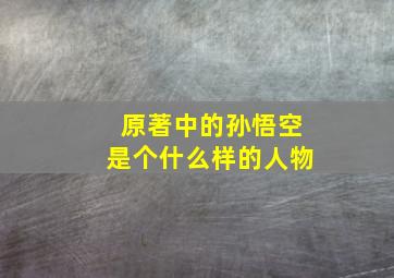 原著中的孙悟空是个什么样的人物