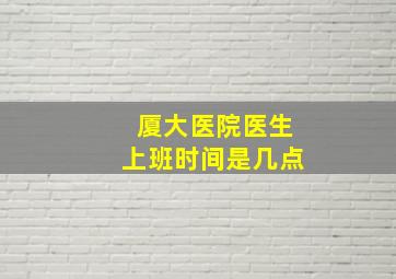 厦大医院医生上班时间是几点