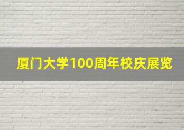 厦门大学100周年校庆展览