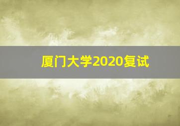 厦门大学2020复试