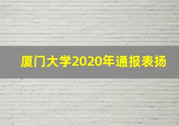 厦门大学2020年通报表扬