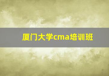 厦门大学cma培训班