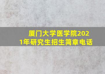 厦门大学医学院2021年研究生招生简章电话