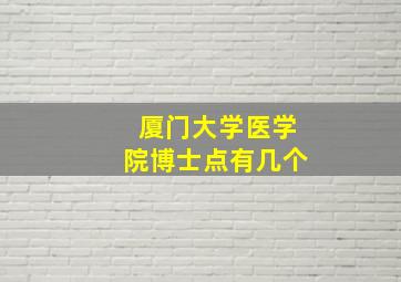 厦门大学医学院博士点有几个