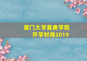 厦门大学嘉庚学院开学时间2019