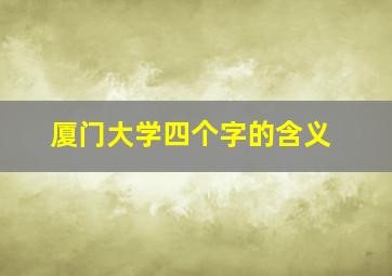 厦门大学四个字的含义