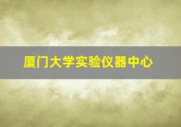 厦门大学实验仪器中心