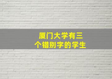 厦门大学有三个错别字的学生