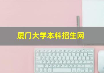 厦门大学本科招生网