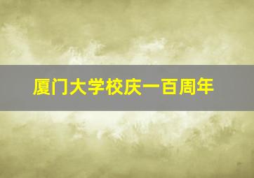 厦门大学校庆一百周年