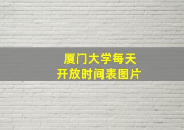 厦门大学每天开放时间表图片