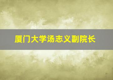 厦门大学汤志义副院长