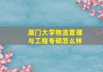 厦门大学物流管理与工程专硕怎么样