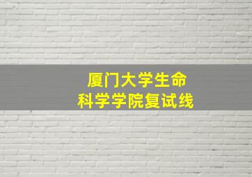 厦门大学生命科学学院复试线