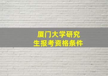 厦门大学研究生报考资格条件