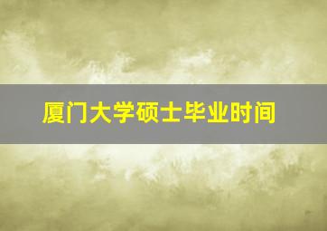 厦门大学硕士毕业时间